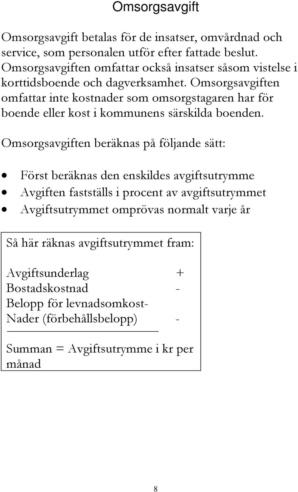 Omsorgsavgiften omfattar inte kostnader som omsorgstagaren har för boende eller kost i kommunens särskilda boenden.