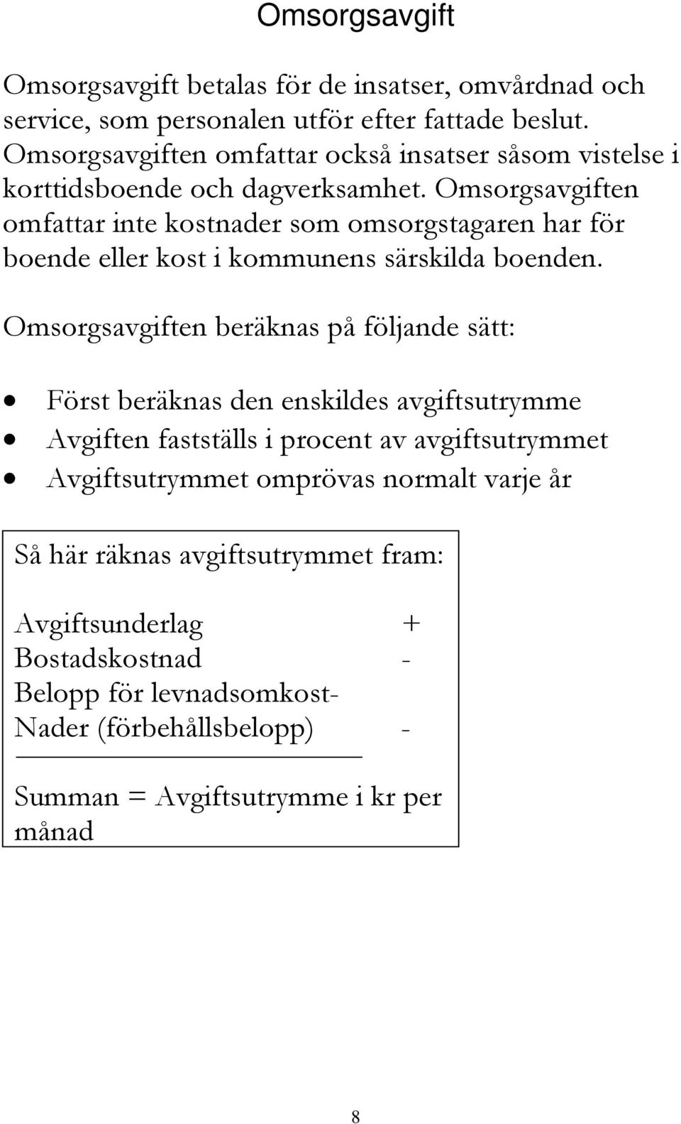 Omsorgsavgiften omfattar inte kostnader som omsorgstagaren har för boende eller kost i kommunens särskilda boenden.