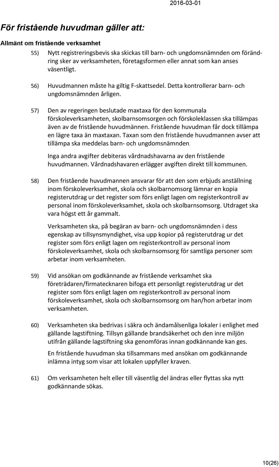 57) Den av regeringen beslutade maxtaxa för den kommunala förskoleverksamheten, skolbarnsomsorgen och förskoleklassen ska tillämpas även av de fristående huvudmännen.