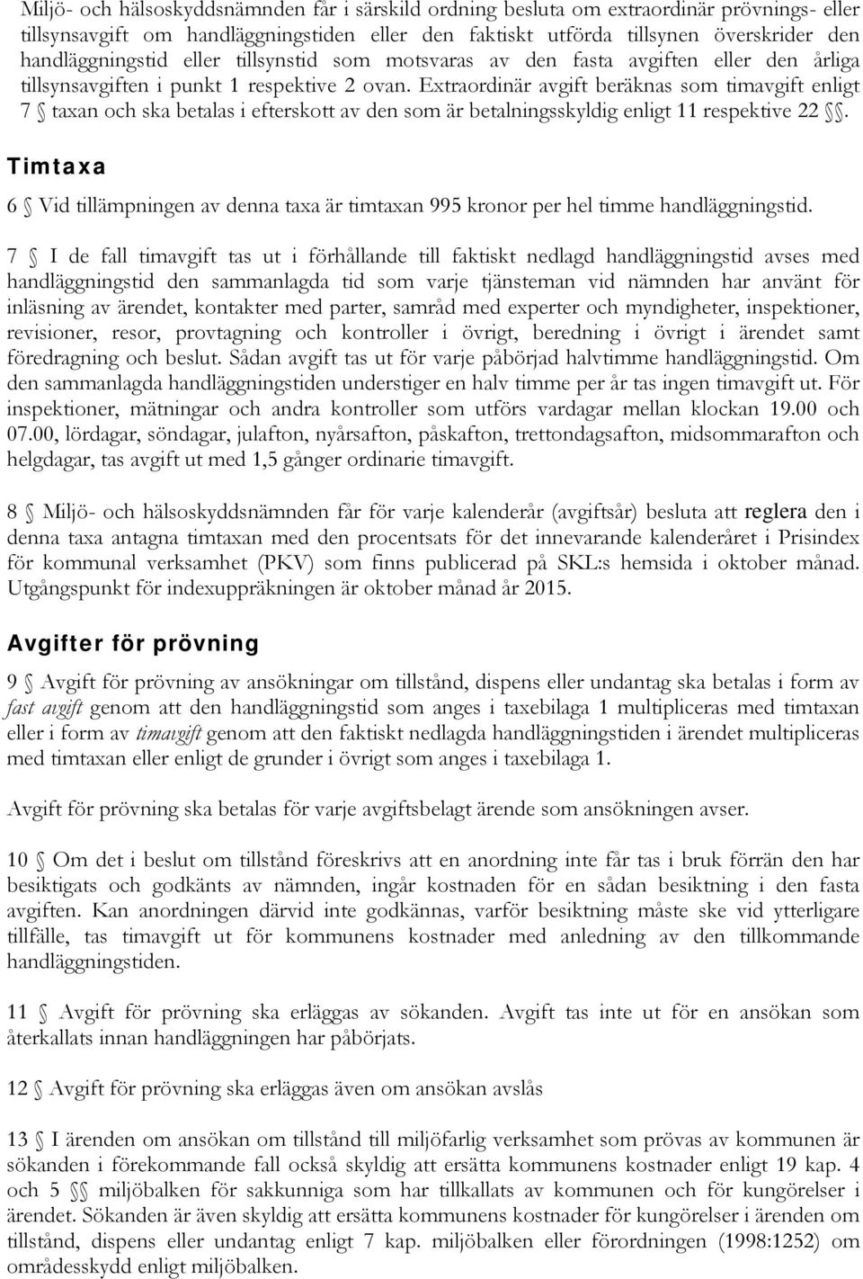 Extraordinär avgift beräknas som timavgift enligt 7 taxan och ska betalas i efterskott av den som är betalningsskyldig enligt 11 respektive 22.