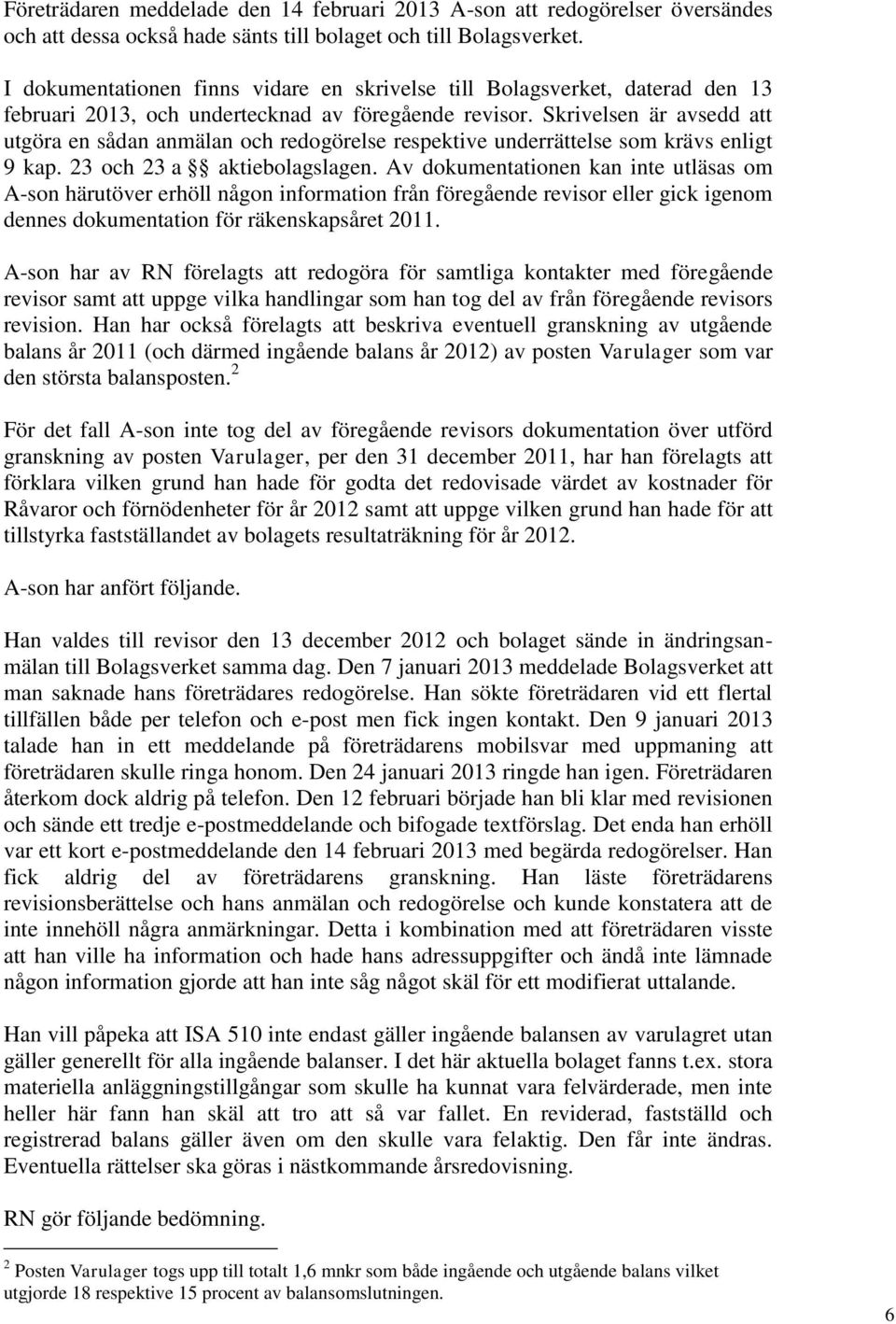 Skrivelsen är avsedd att utgöra en sådan anmälan och redogörelse respektive underrättelse som krävs enligt 9 kap. 23 och 23 a aktiebolagslagen.