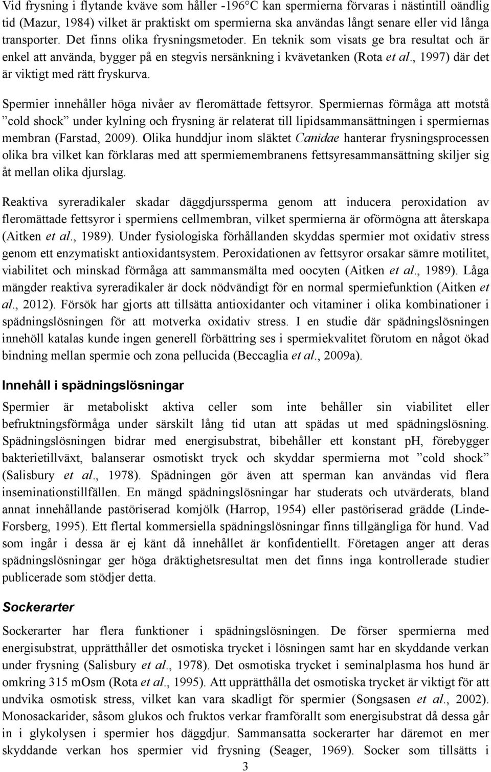 , 1997) där det är viktigt med rätt fryskurva. Spermier innehåller höga nivåer av fleromättade fettsyror.