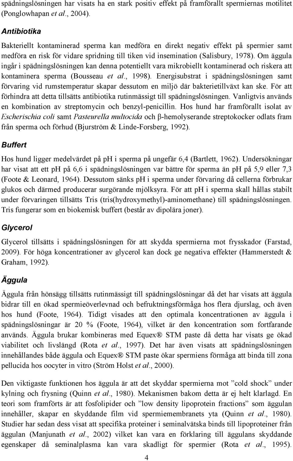 Om äggula ingår i spädningslösningen kan denna potentiellt vara mikrobiellt kontaminerad och riskera att kontaminera sperma (Bousseau et al., 1998).
