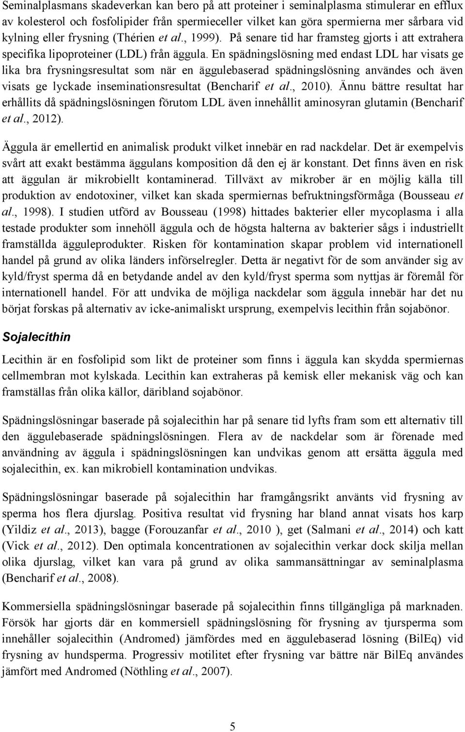 En spädningslösning med endast LDL har visats ge lika bra frysningsresultat som när en äggulebaserad spädningslösning användes och även visats ge lyckade inseminationsresultat (Bencharif et al.