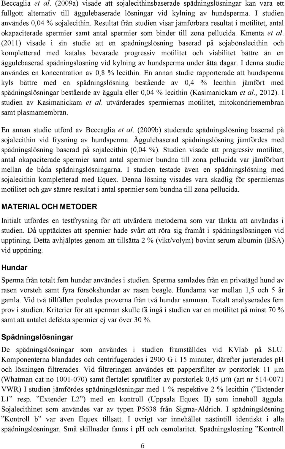 (2011) visade i sin studie att en spädningslösning baserad på sojabönslecithin och kompletterad med katalas bevarade progressiv motilitet och viabilitet bättre än en äggulebaserad spädningslösning