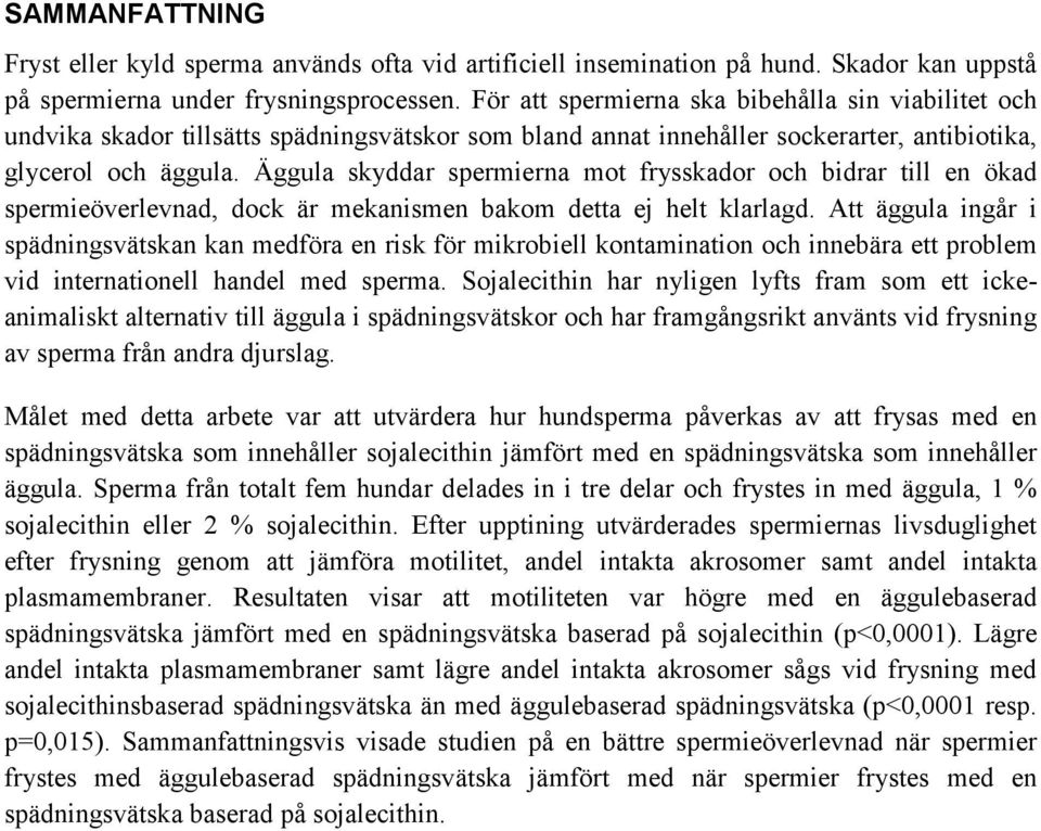 Äggula skyddar spermierna mot frysskador och bidrar till en ökad spermieöverlevnad, dock är mekanismen bakom detta ej helt klarlagd.
