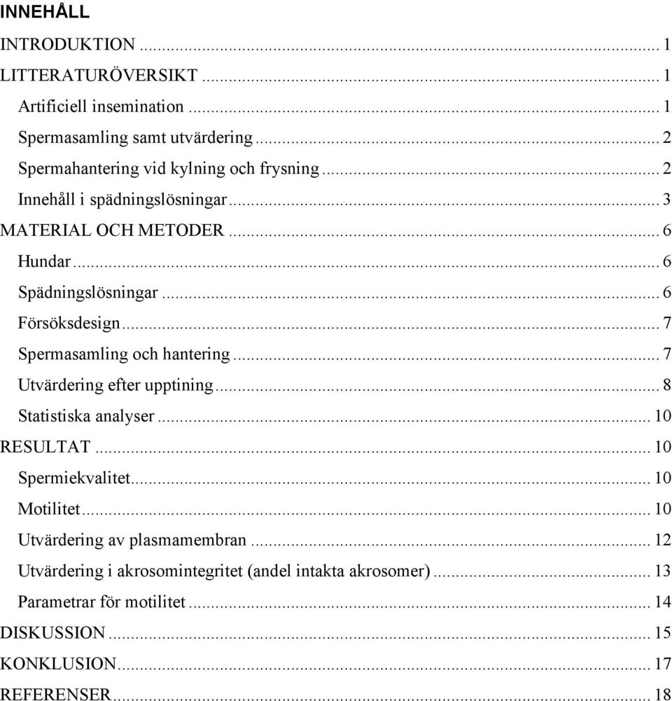 .. 6 Försöksdesign... 7 Spermasamling och hantering... 7 Utvärdering efter upptining... 8 Statistiska analyser... 10 RESULTAT... 10 Spermiekvalitet.