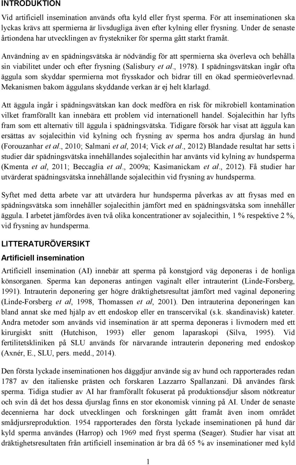 Användning av en spädningsvätska är nödvändig för att spermierna ska överleva och behålla sin viabilitet under och efter frysning (Salisbury et al., 1978).