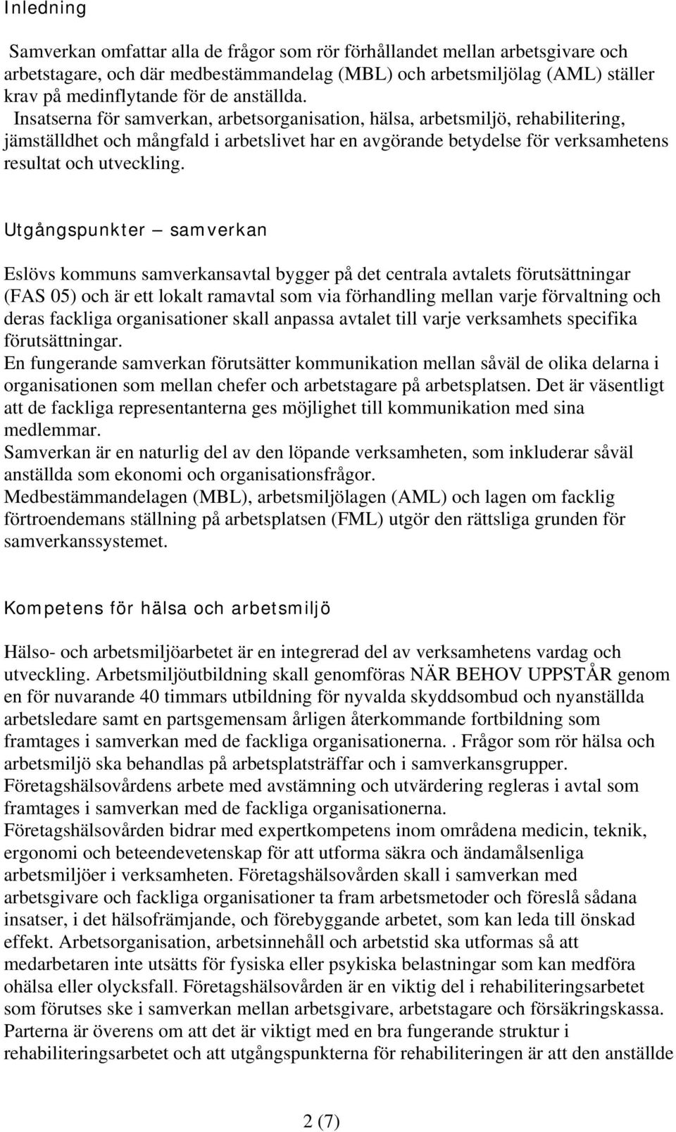 Insatserna för samverkan, arbetsorganisation, hälsa, arbetsmiljö, rehabilitering, jämställdhet och mångfald i arbetslivet har en avgörande betydelse för verksamhetens resultat och utveckling.