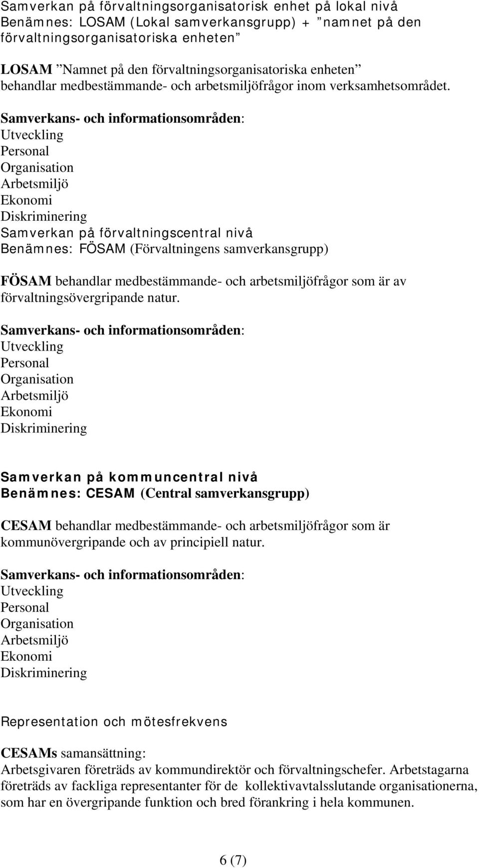 Samverkans- och informationsområden: Utveckling Personal Organisation Arbetsmiljö Ekonomi Diskriminering Samverkan på förvaltningscentral nivå Benämnes: FÖSAM (Förvaltningens samverkansgrupp) FÖSAM