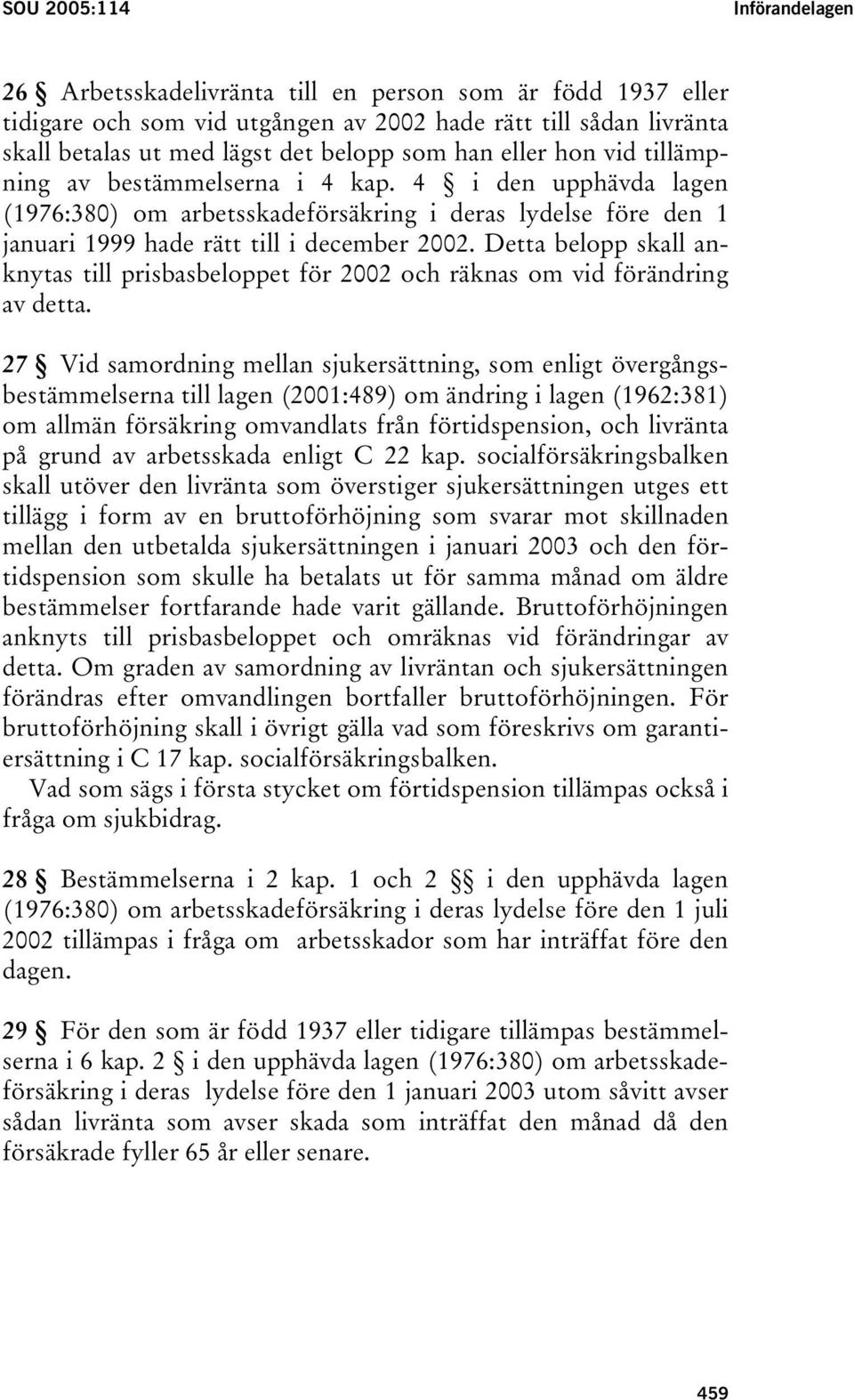 Detta belopp skall anknytas till prisbasbeloppet för 2002 och räknas om vid förändring av detta.