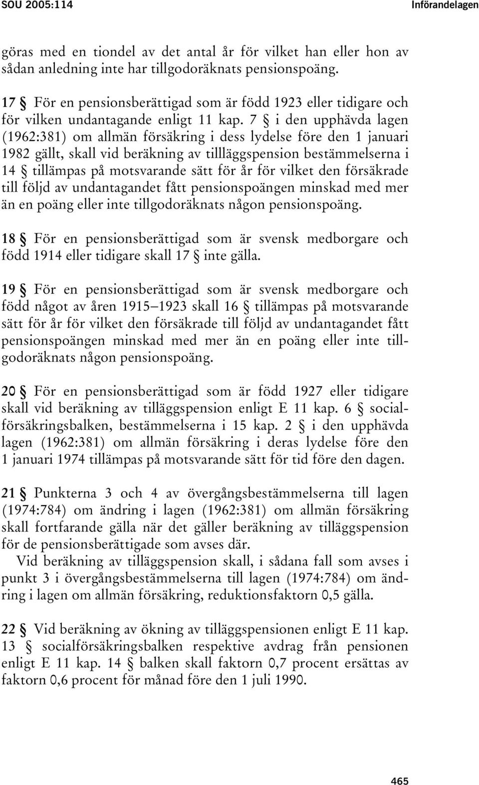 7 i den upphävda lagen (1962:381) om allmän försäkring i dess lydelse före den 1 januari 1982 gällt, skall vid beräkning av tillläggspension bestämmelserna i 14 tillämpas på motsvarande sätt för år