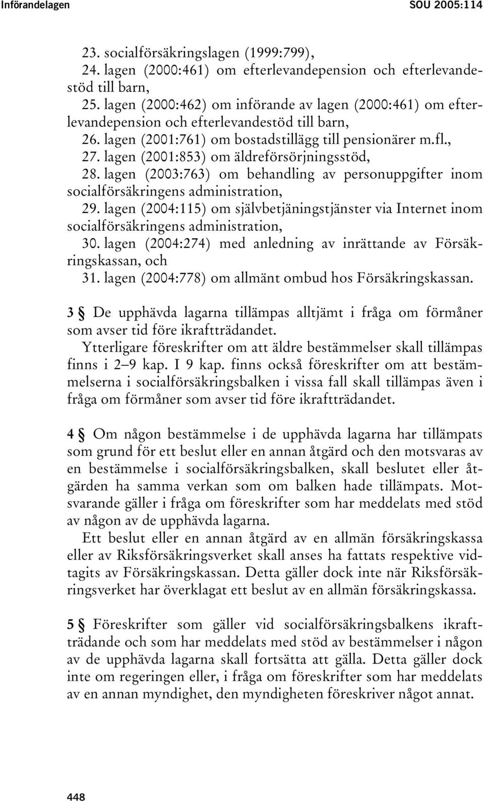 lagen (2001:853) om äldreförsörjningsstöd, 28. lagen (2003:763) om behandling av personuppgifter inom socialförsäkringens administration, 29.