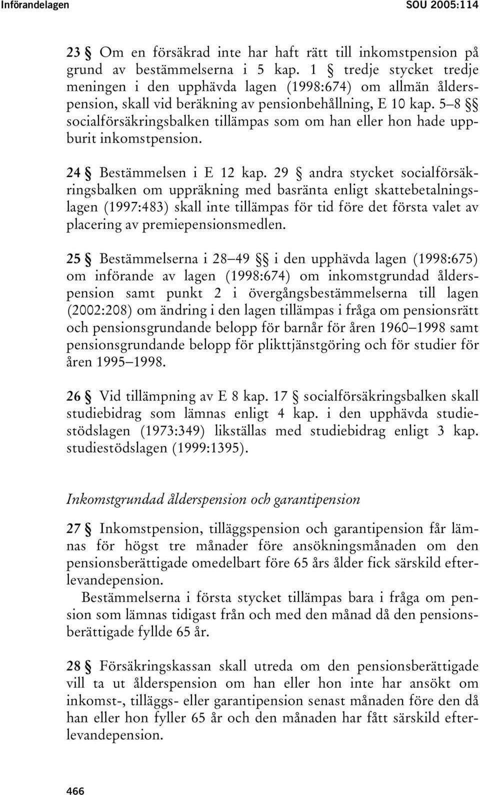 5 8 socialförsäkringsbalken tillämpas som om han eller hon hade uppburit inkomstpension. 24 Bestämmelsen i E 12 kap.