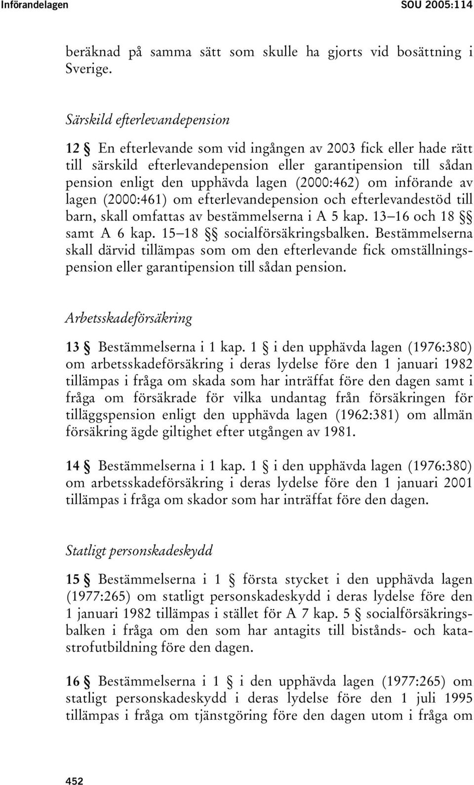 (2000:462) om införande av lagen (2000:461) om efterlevandepension och efterlevandestöd till barn, skall omfattas av bestämmelserna i A 5 kap. 13 16 och 18 samt A 6 kap. 15 18 socialförsäkringsbalken.