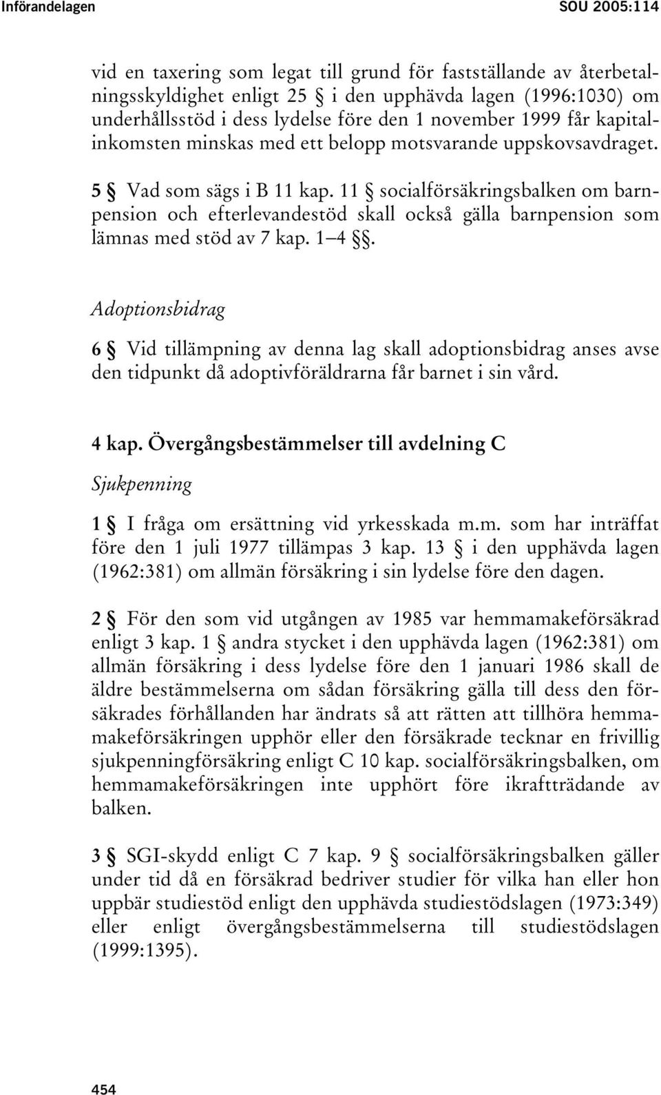 11 socialförsäkringsbalken om barnpension och efterlevandestöd skall också gälla barnpension som lämnas med stöd av 7 kap. 1 4.