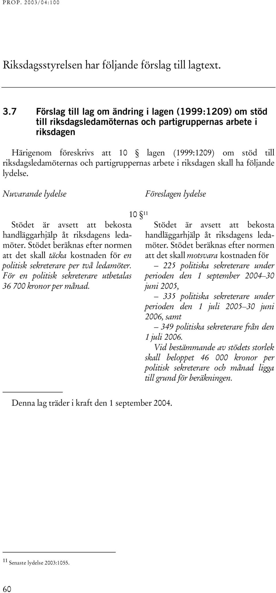 riksdagsledamöternas och partigruppernas arbete i riksdagen skall ha följande lydelse. Stödet är avsett att bekosta handläggarhjälp åt riksdagens ledamöter.