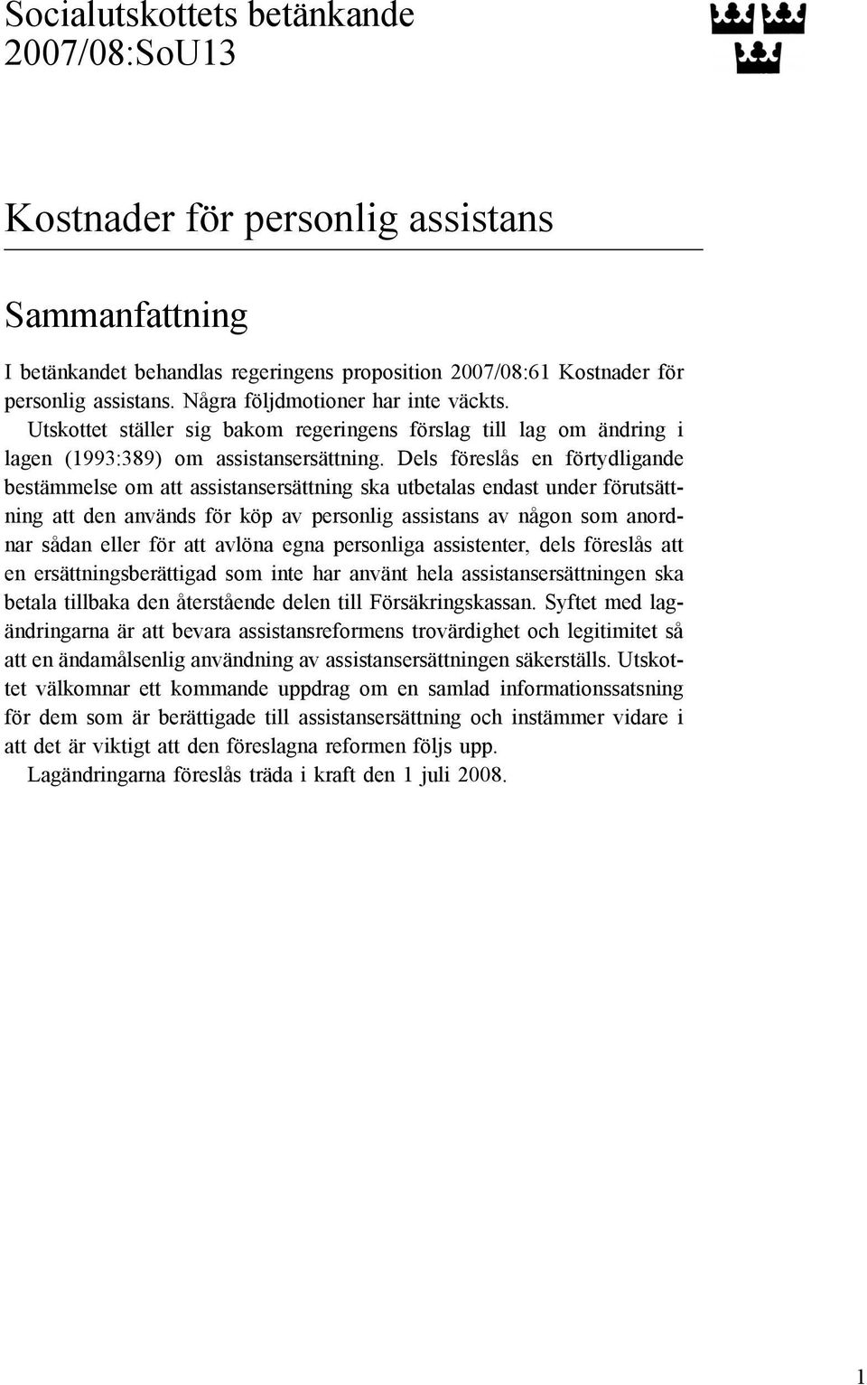 Dels föreslås en förtydligande bestämmelse om att assistansersättning ska utbetalas endast under förutsättning att den används för köp av personlig assistans av någon som anordnar sådan eller för att