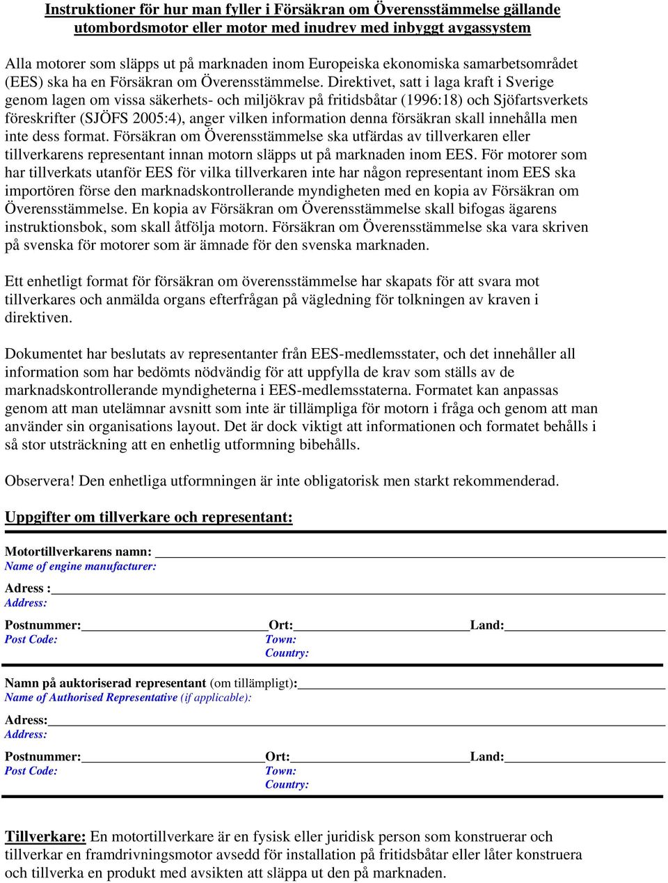 Direktivet, satt i laga kraft i Sverige genom lagen om vissa säkerhets- och miljökrav på fritidsbåtar (1996:18) och Sjöfartsverkets föreskrifter (SJÖFS 2005:4), anger vilken information denna