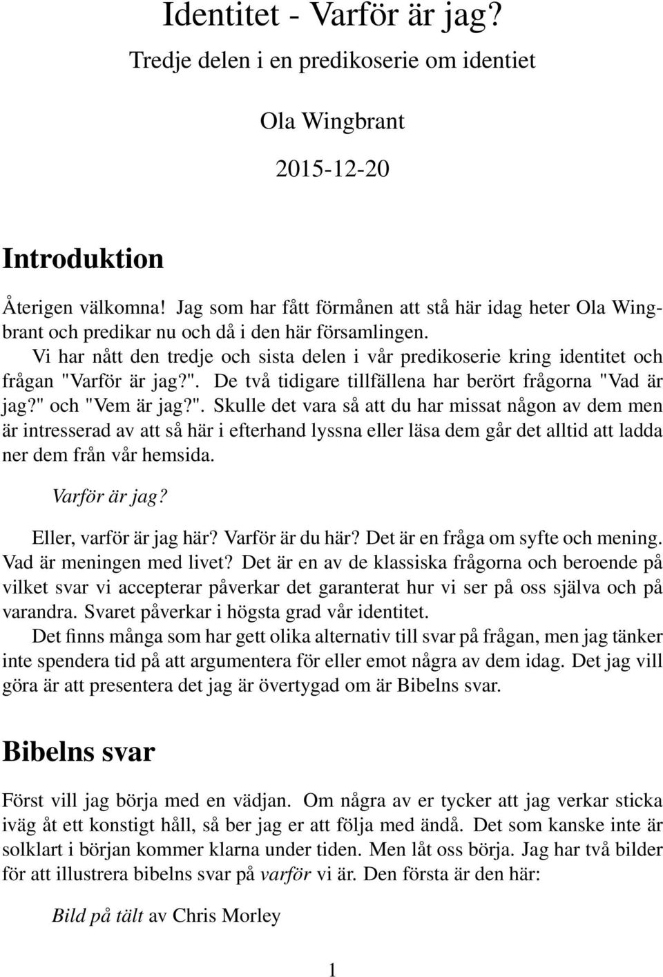 Vi har nått den tredje och sista delen i vår predikoserie kring identitet och frågan "V