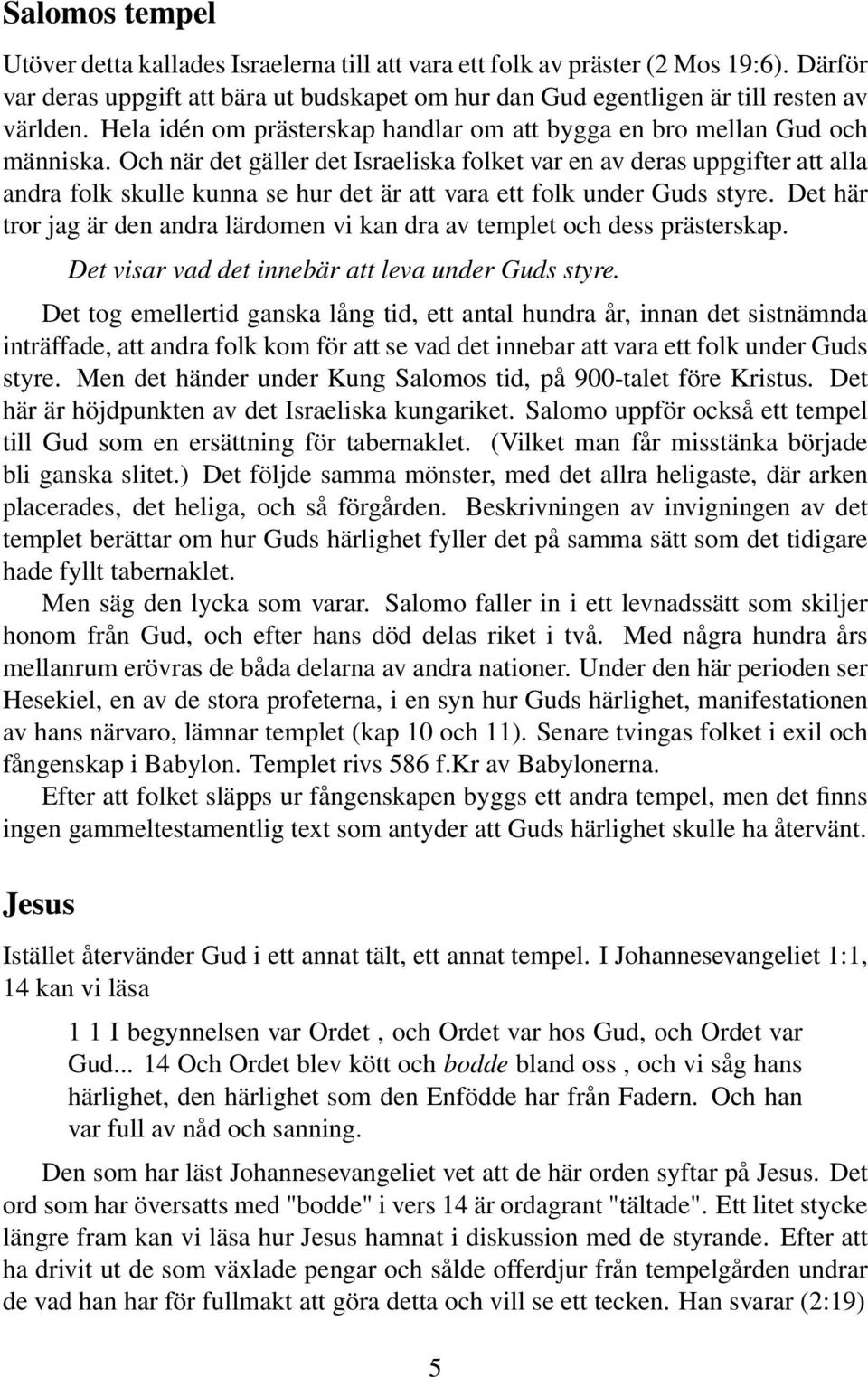 Och när det gäller det Israeliska folket var en av deras uppgifter att alla andra folk skulle kunna se hur det är att vara ett folk under Guds styre.