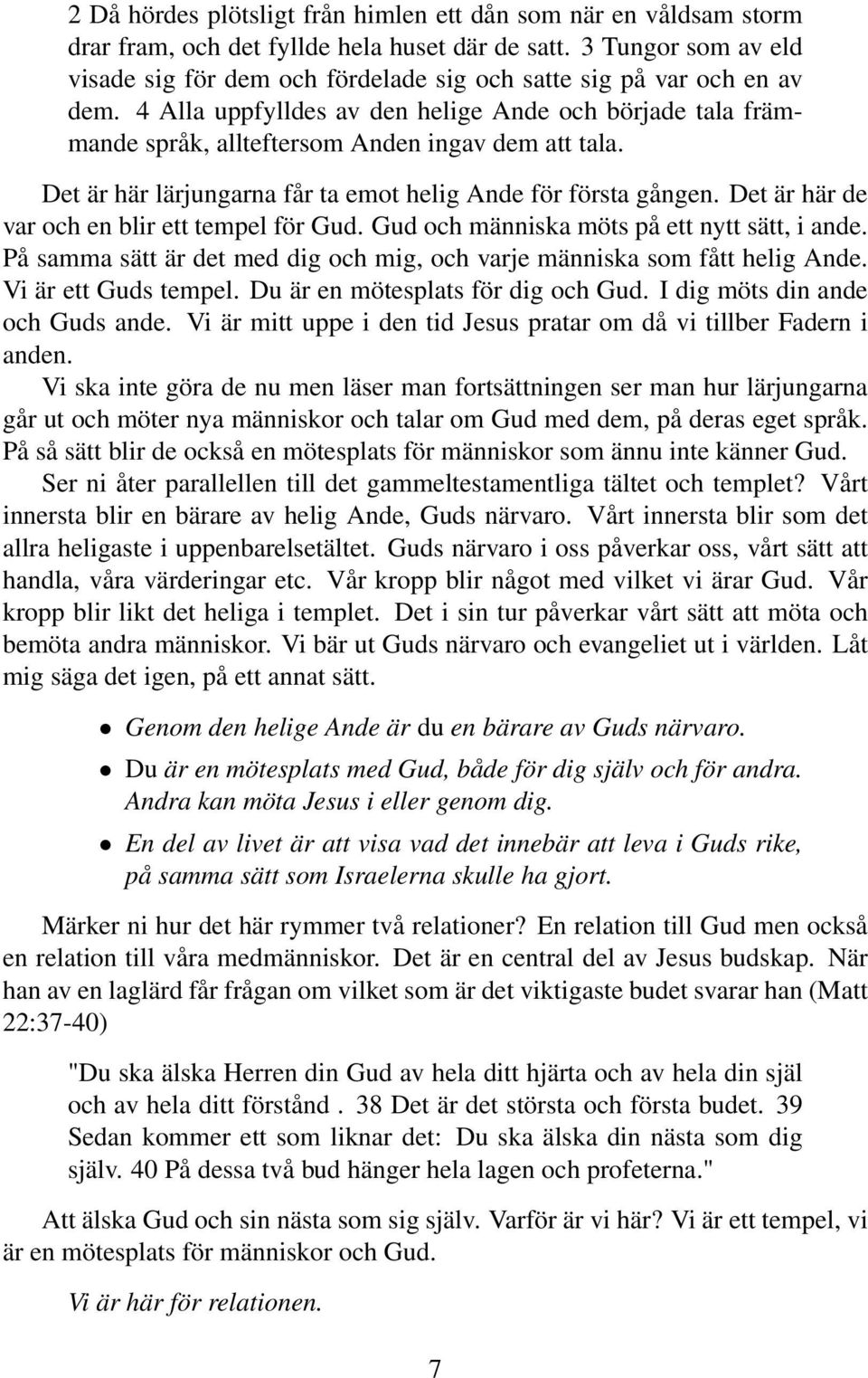 4 Alla uppfylldes av den helige Ande och började tala främmande språk, allteftersom Anden ingav dem att tala. Det är här lärjungarna får ta emot helig Ande för första gången.