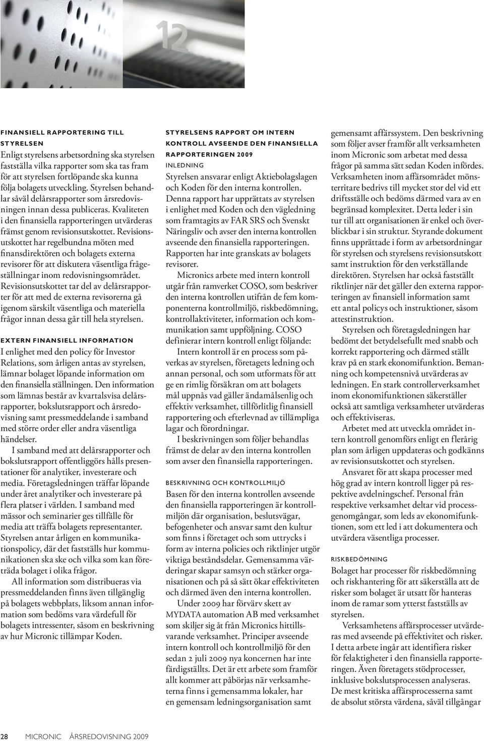 Revisionsutskottet har regelbundna möten med finansdirektören och bolagets externa revisorer för att diskutera väsent liga frågeställningar inom redovisningsområdet.