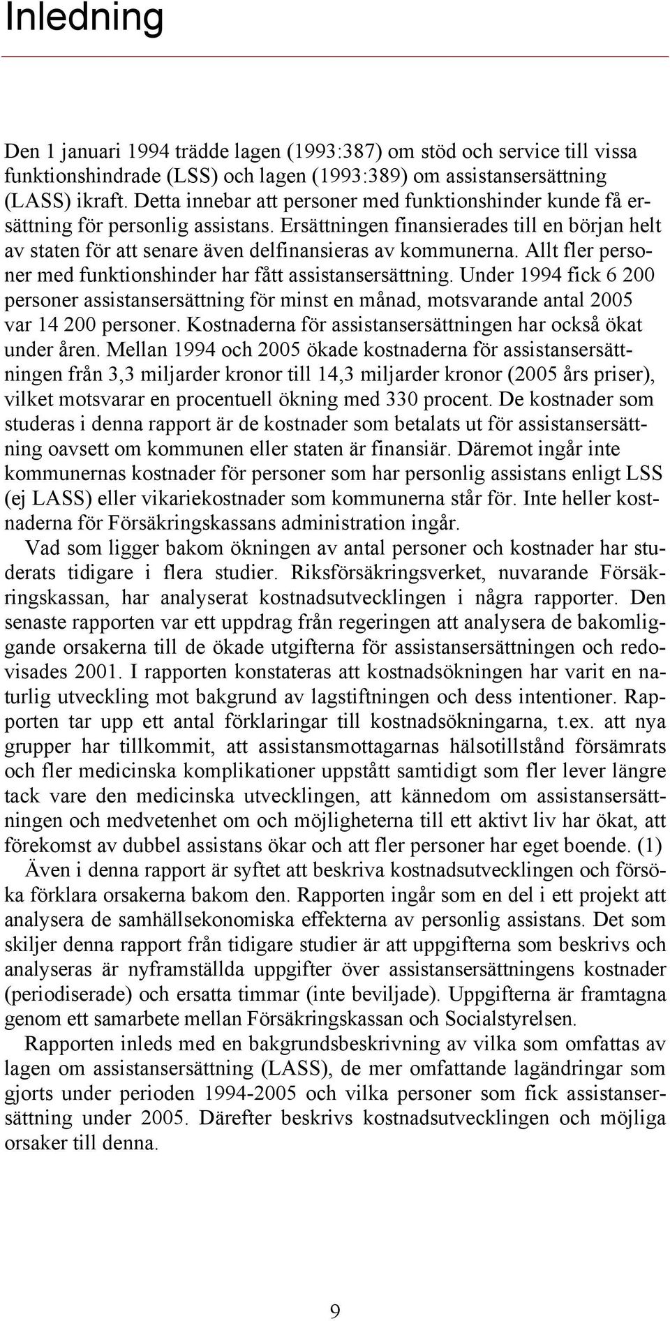 Allt fler personer med funktionshinder har fått assistansersättning. Under 1994 fick 6 2 personer assistansersättning för minst en månad, motsvarande antal 25 var 14 2 personer.