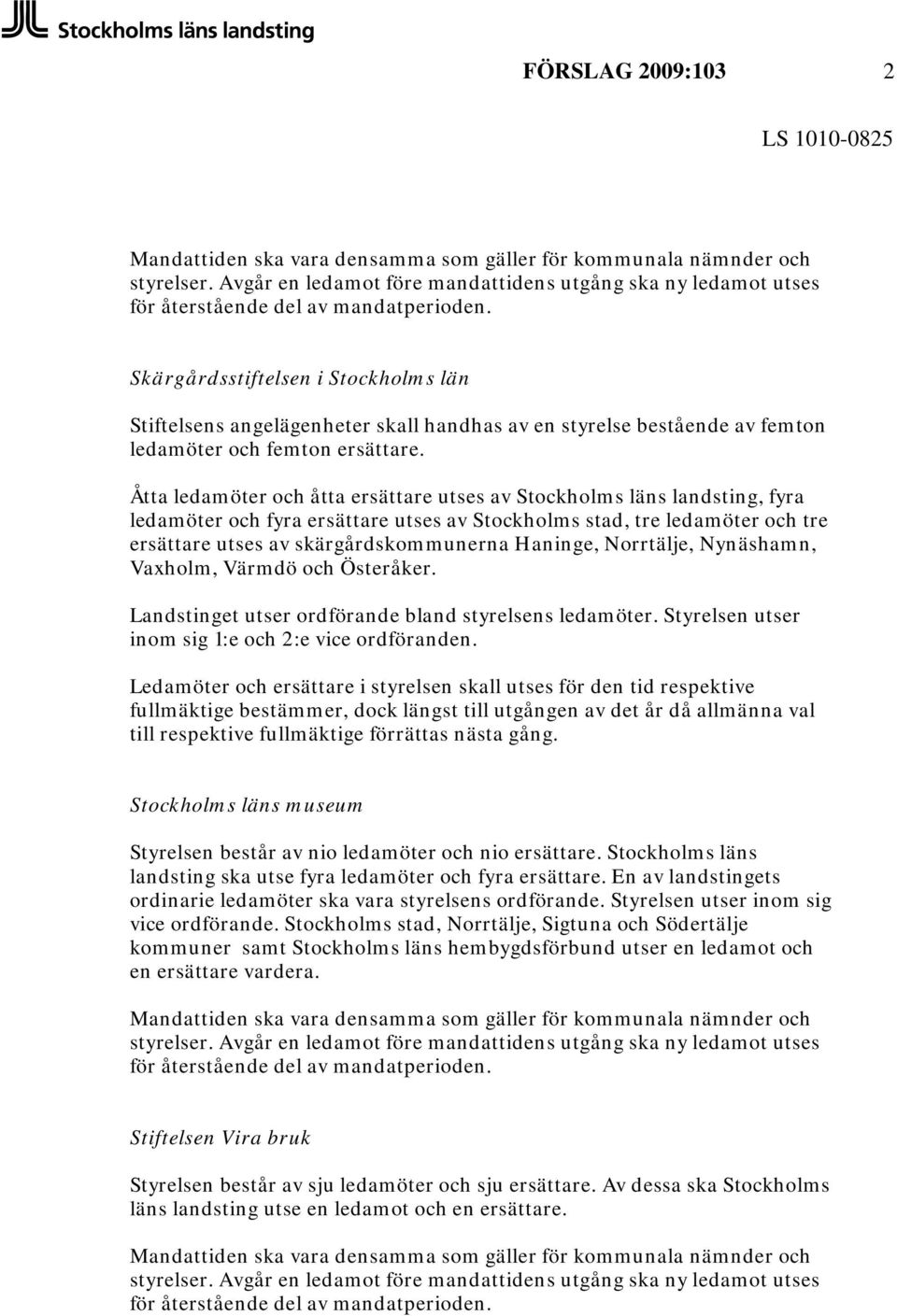 Norrtälje, Nynäshamn, Vaxholm, Värmdö och Österåker. Landstinget utser ordförande bland styrelsens ledamöter. Styrelsen utser inom sig 1:e och 2:e vice ordföranden.