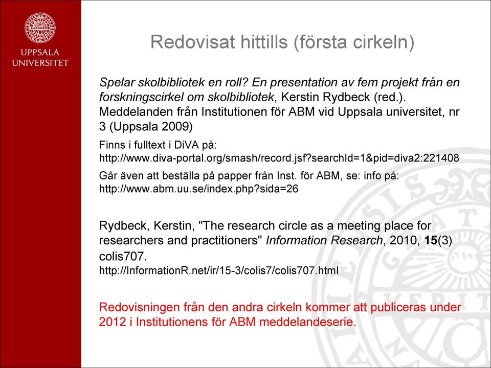 sida=26 Rydbeck, Kerstin, "The research circle as a meeting place for researchers and practitioners" Information Research, 2010, 15(3) colis707. http://informationr.