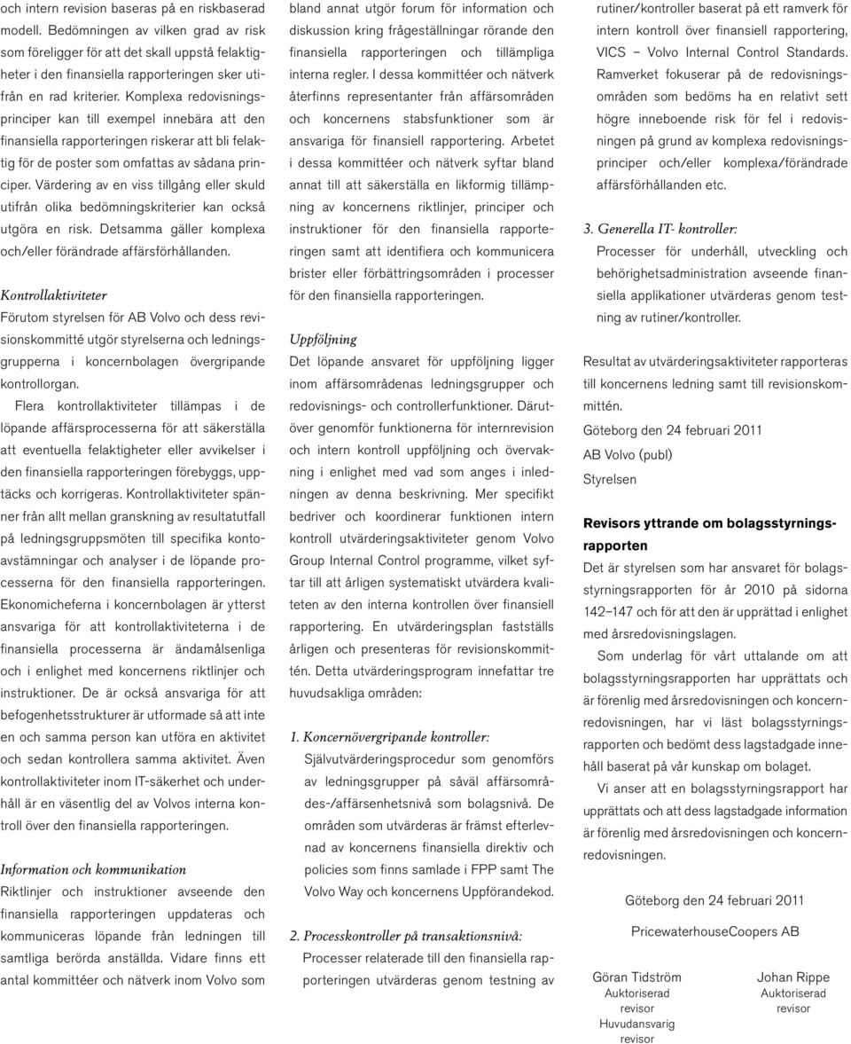 Komplexa redovisningsprinciper kan till exempel innebära att den finansiella rapporteringen riskerar att bli felaktig för de poster som omfattas av sådana principer.
