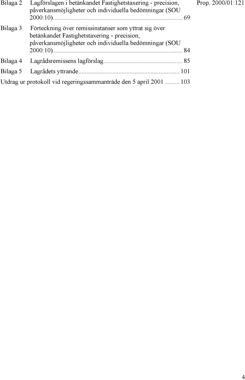 .. 69 Förteckning över remissinstanser som yttrat sig över betänkandet Fastighetstaxering - precision,