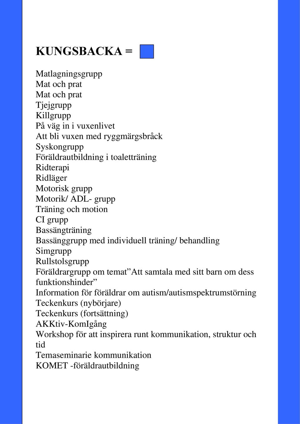 Simgrupp Rullstolsgrupp Föräldrargrupp om temat Att samtala med sitt barn om dess funktionshinder Information för föräldrar om autism/autismspektrumstörning