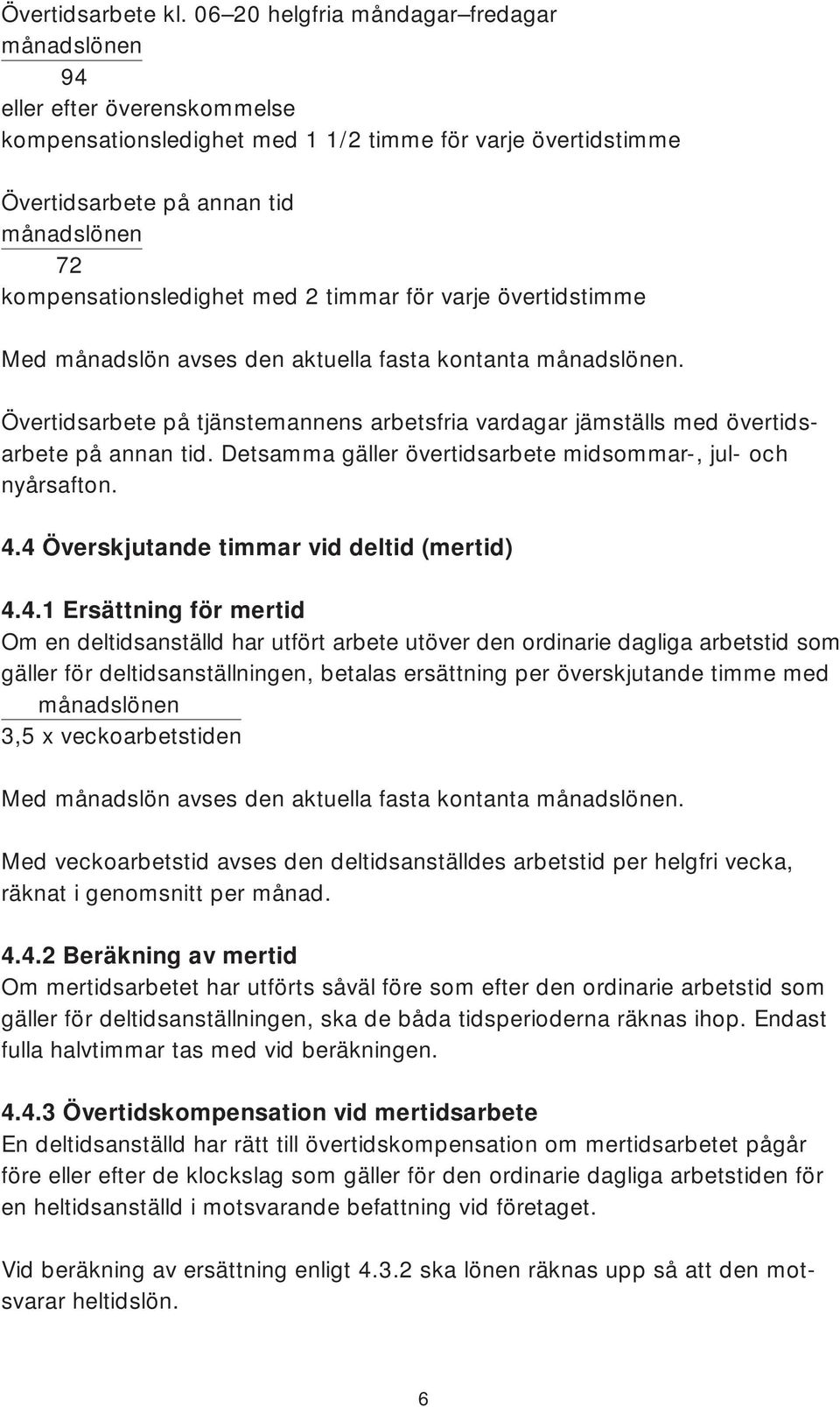 kompensationsledighet med 2 timmar för varje övertidstimme Med månadslön avses den aktuella fasta kontanta månadslönen.