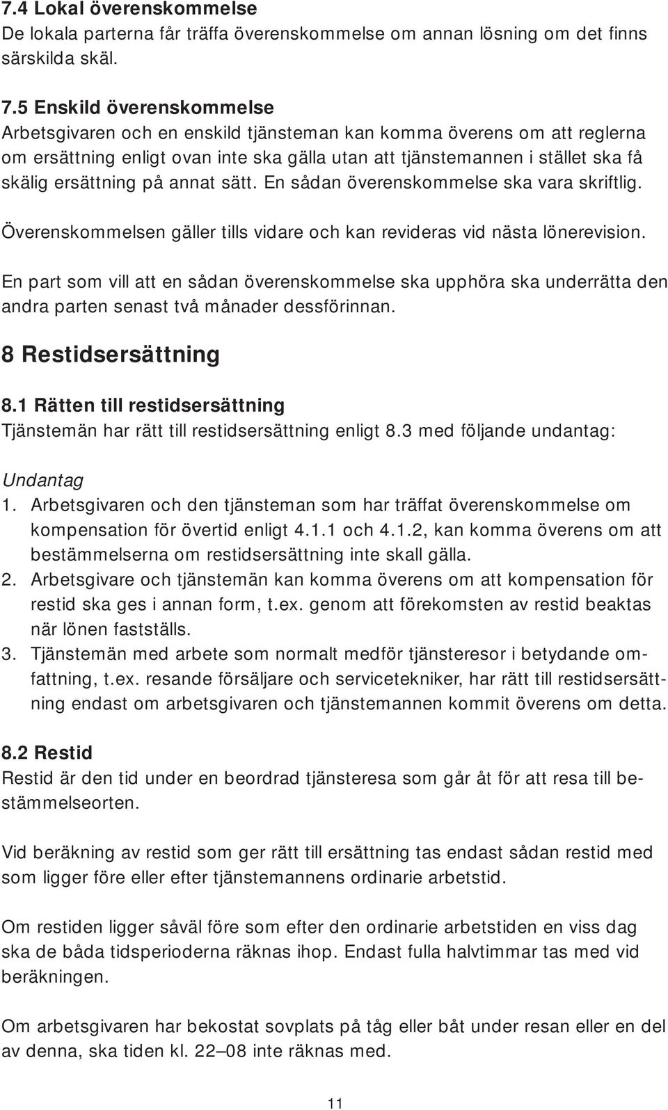 på annat sätt. En sådan överenskommelse ska vara skriftlig. Överenskommelsen gäller tills vidare och kan revideras vid nästa lönerevision.