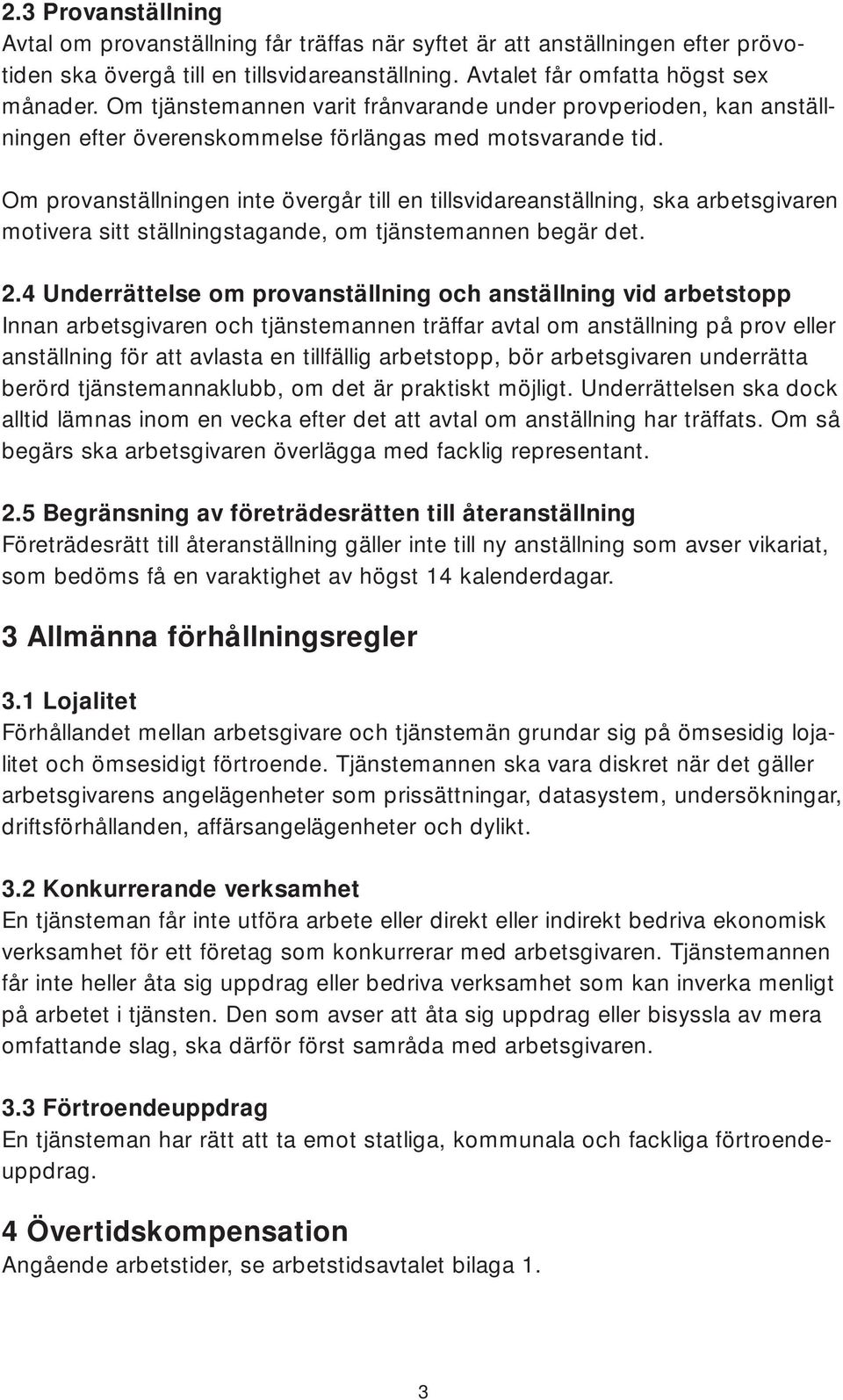 Om provanställningen inte övergår till en tillsvidareanställning, ska arbetsgivaren motivera sitt ställningstagande, om tjänstemannen begär det. 2.