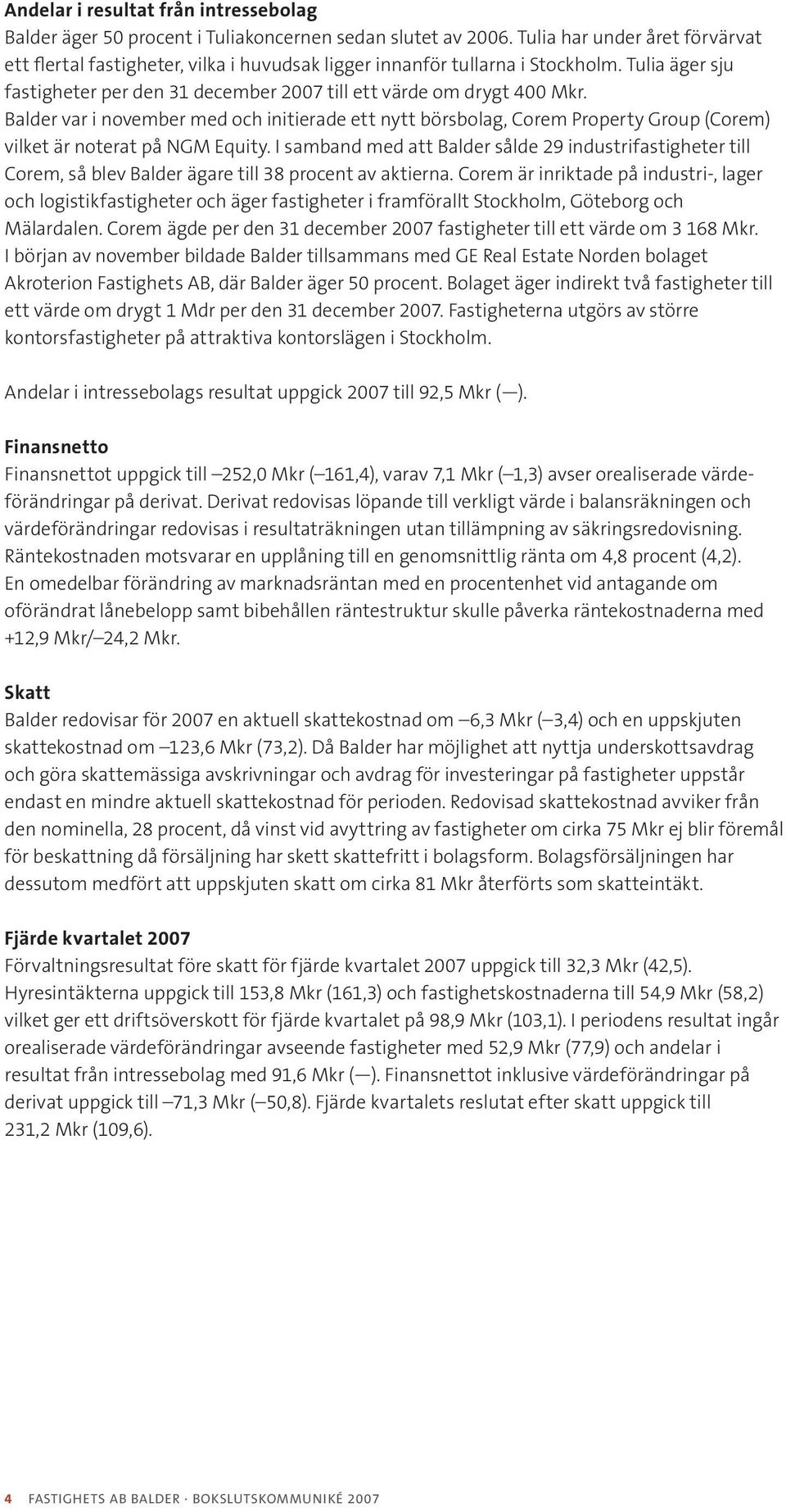 Balder var i november med och initierade ett nytt börsbolag, Corem Property Group (Corem) vilket är noterat på NGM Equity.