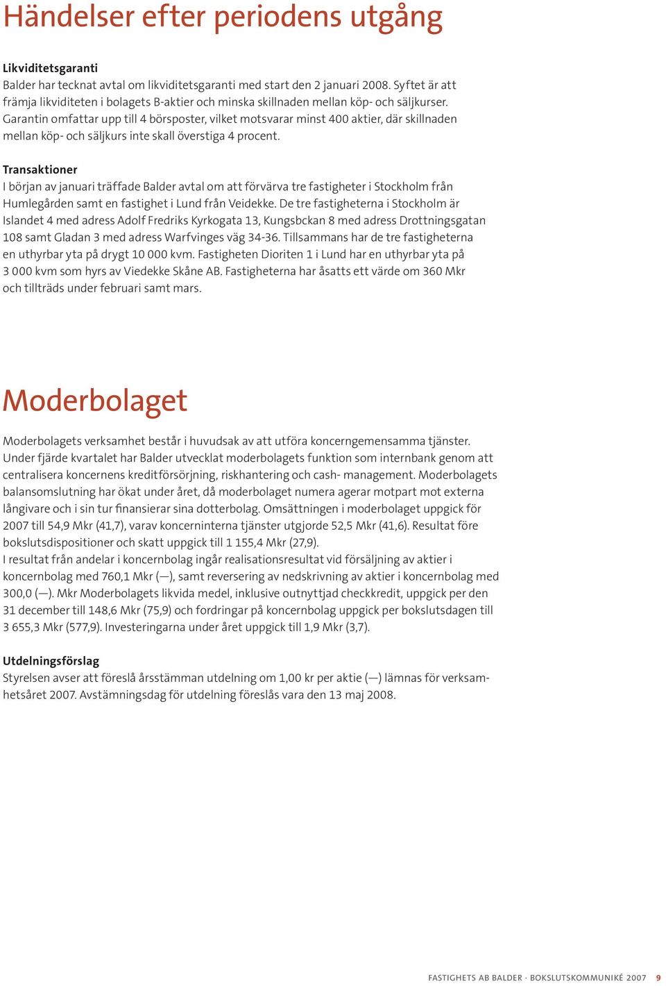Garantin omfattar upp till 4 börsposter, vilket motsvarar minst 400 aktier, där skillnaden mellan köp- och säljkurs inte skall överstiga 4 procent.