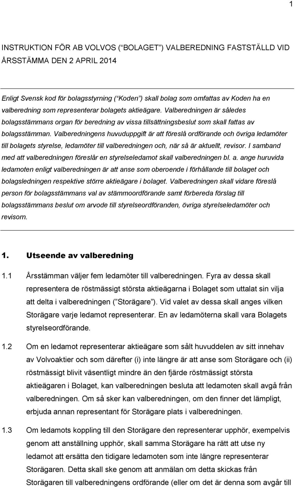 Valberedningens huvuduppgift är att föreslå ordförande och övriga ledamöter till bolagets styrelse, ledamöter till valberedningen och, när så är aktuellt, revisor.