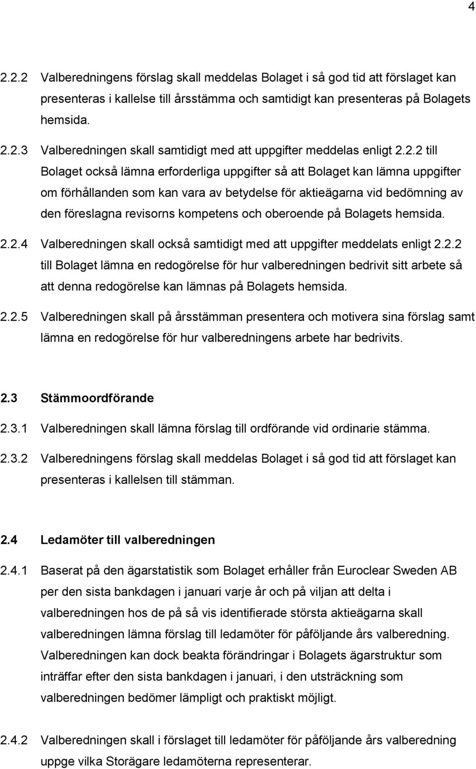 och oberoende på Bolagets hemsida. 2.2.4 Valberedningen skall också samtidigt med att uppgifter meddelats enligt 2.2.2 till Bolaget lämna en redogörelse för hur valberedningen bedrivit sitt arbete så att denna redogörelse kan lämnas på Bolagets hemsida.