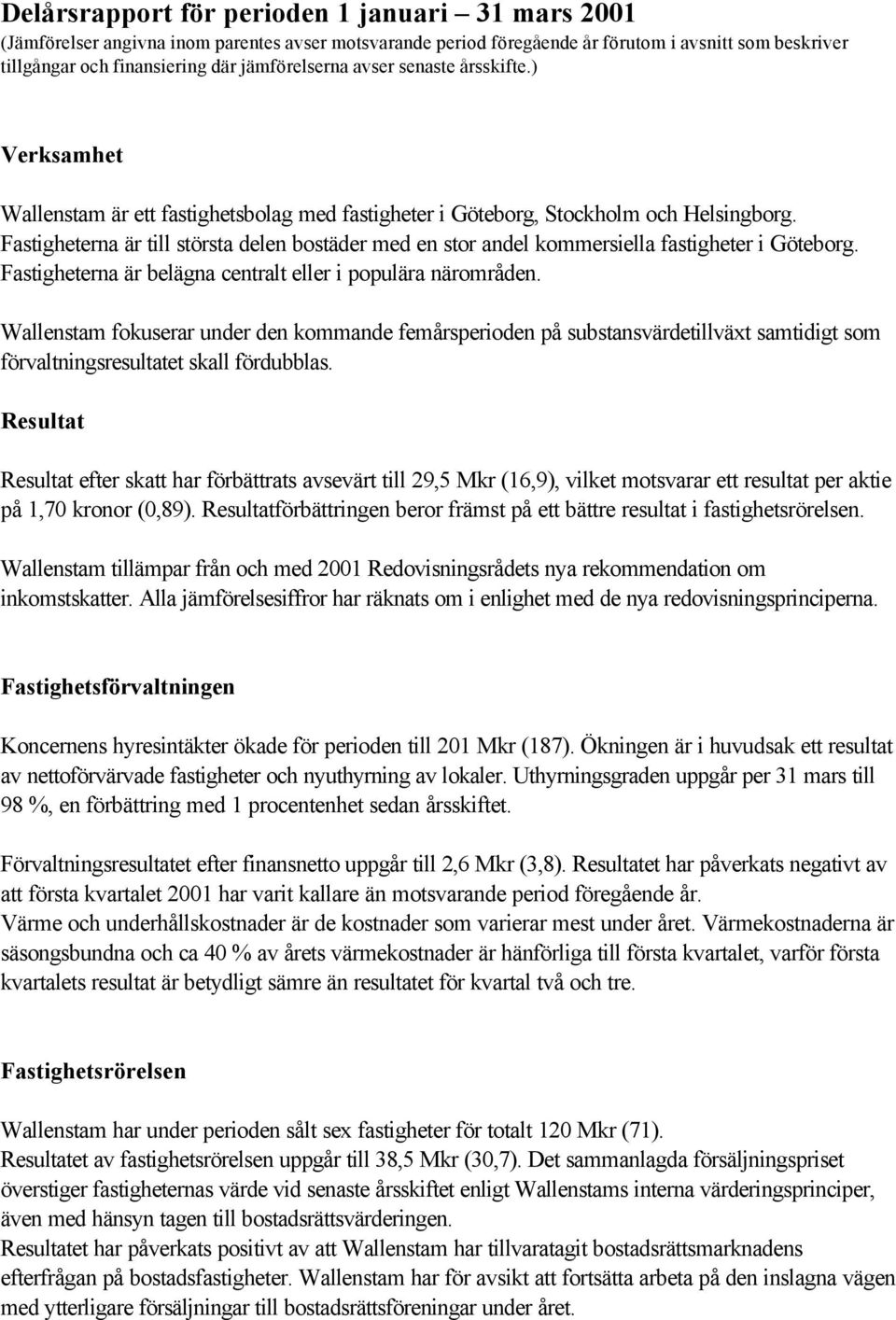 Fastigheterna är till största delen bostäder med en stor andel kommersiella fastigheter i Göteborg. Fastigheterna är belägna centralt eller i populära närområden.