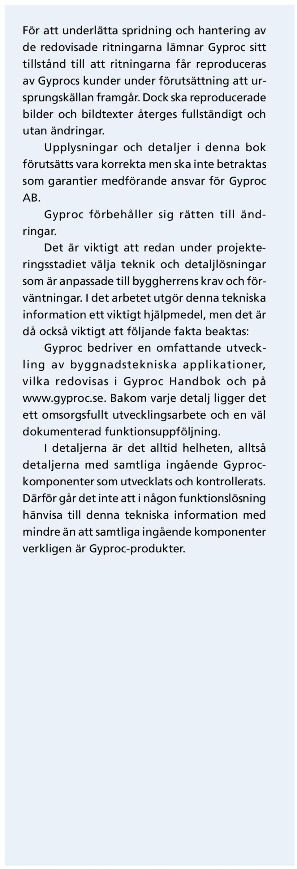 Upplysningar och detaljer i denna bok förutsätts vara korrekta men ska inte betraktas som garantier medförande ansvar för Gyproc AB. Gyproc förbehåller sig rätten till ändringar.