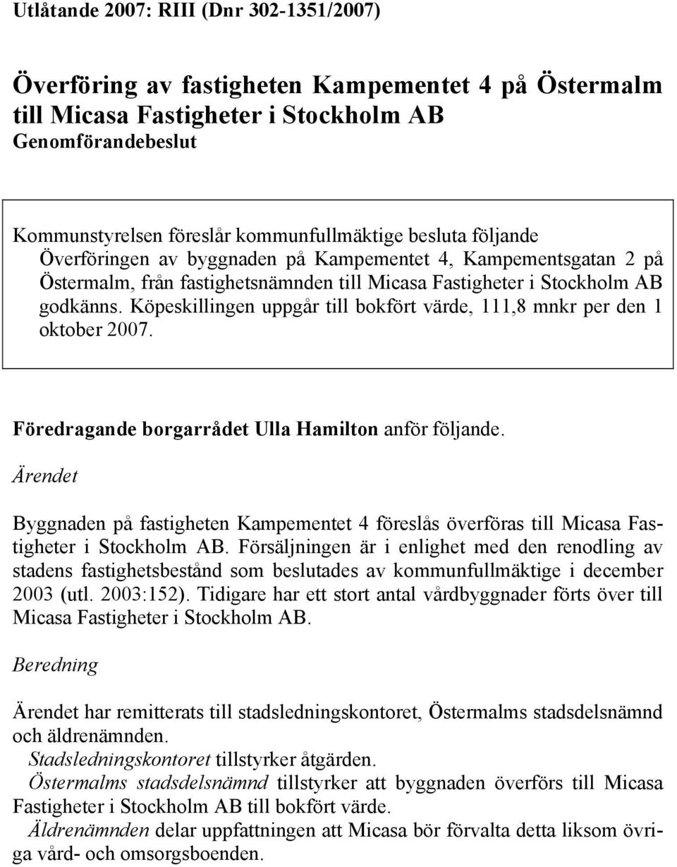 Köpeskillingen uppgår till bokfört värde, 111,8 mnkr per den 1 oktober 2007. Föredragande borgarrådet Ulla Hamilton anför följande.