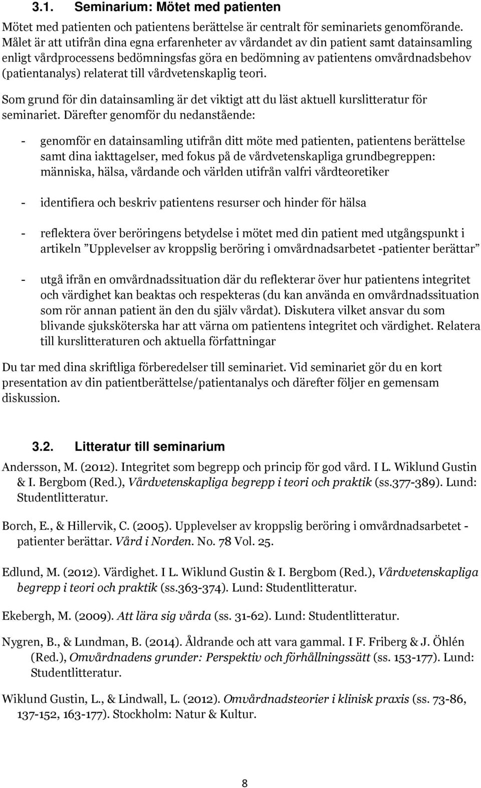 relaterat till vårdvetenskaplig teori. Som grund för din datainsamling är det viktigt att du läst aktuell kurslitteratur för seminariet.