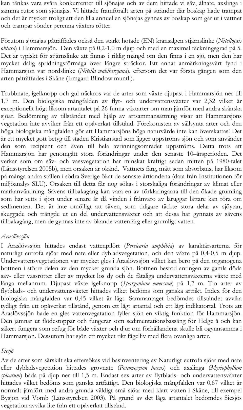 rötter. Förutom sjönajas påträffades också den starkt hotade (EN) kransalgen stjärnslinke (Nitellopsis obtusa) i Hammarsjön. Den växte på,-, m djup och med en maximal täckningsgrad på 5.