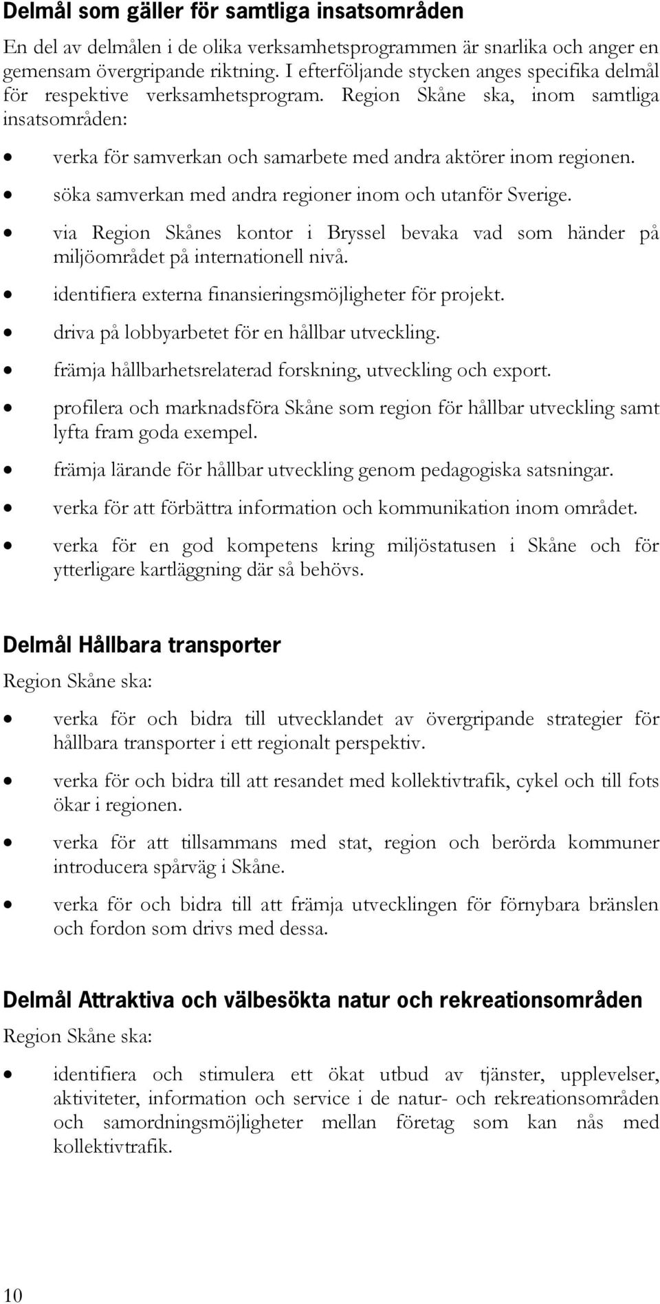 söka samverkan med andra regioner inom och utanför Sverige. via Region Skånes kontor i Bryssel bevaka vad som händer på miljöområdet på internationell nivå.