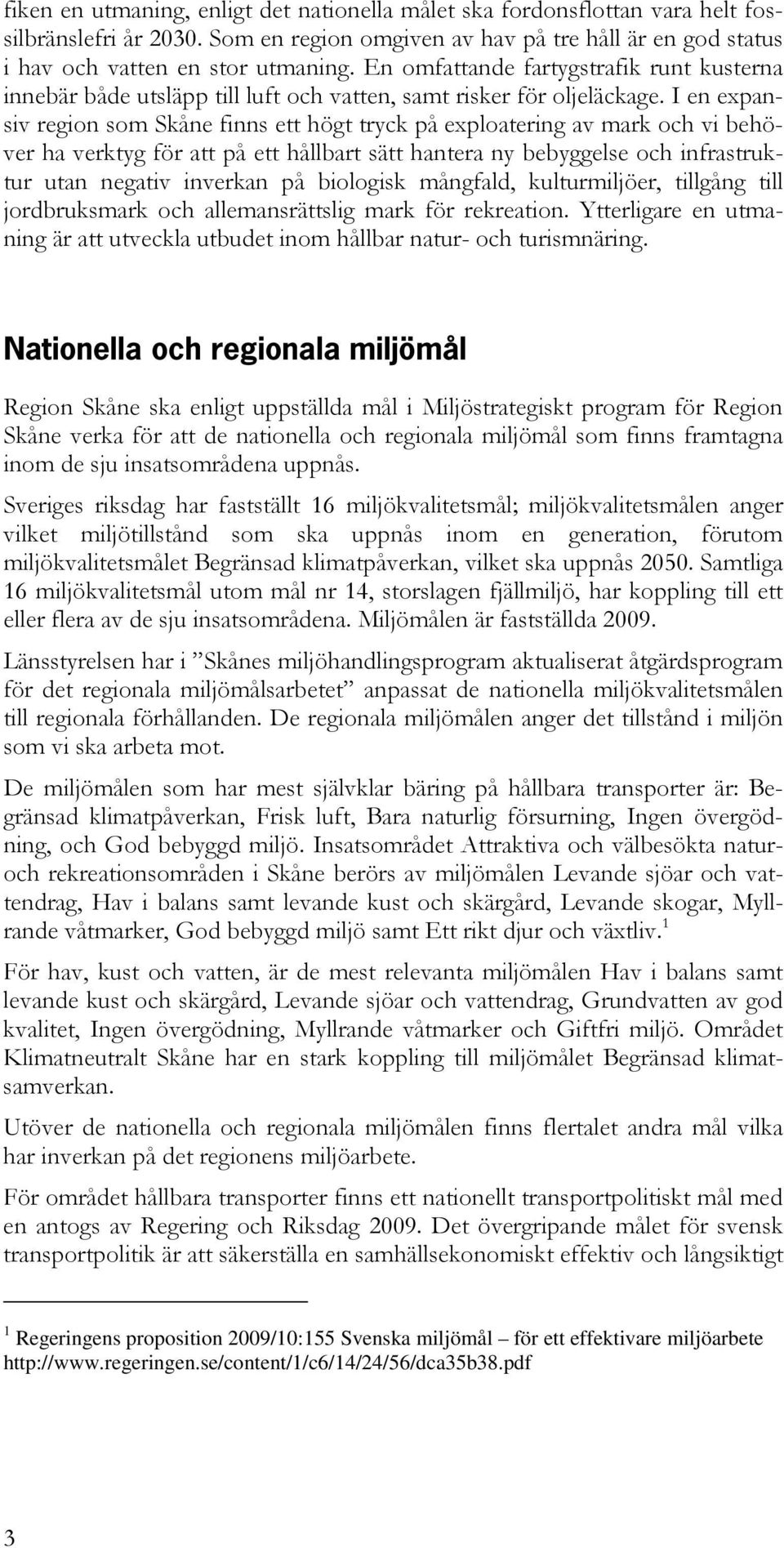 I en expansiv region som Skåne finns ett högt tryck på exploatering av mark och vi behöver ha verktyg för att på ett hållbart sätt hantera ny bebyggelse och infrastruktur utan negativ inverkan på