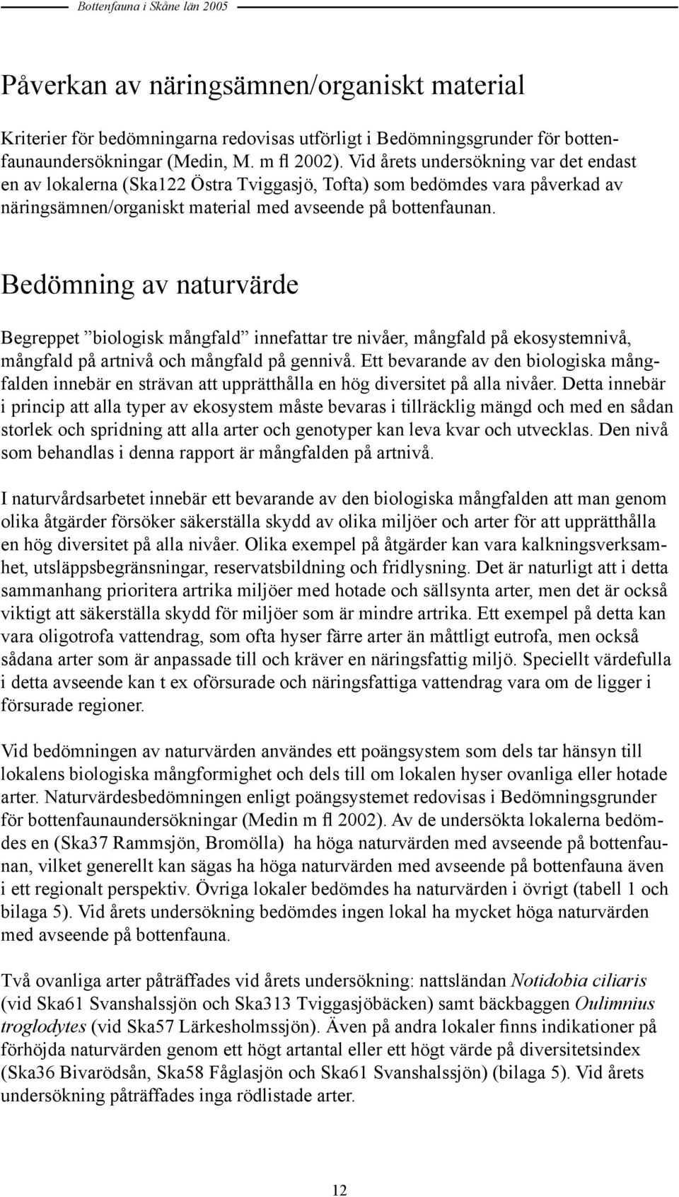 Bedömning av naturvärde Begreppet biologisk mångfald innefattar tre nivåer, mångfald på ekosystemnivå, mångfald på artnivå och mångfald på gennivå.