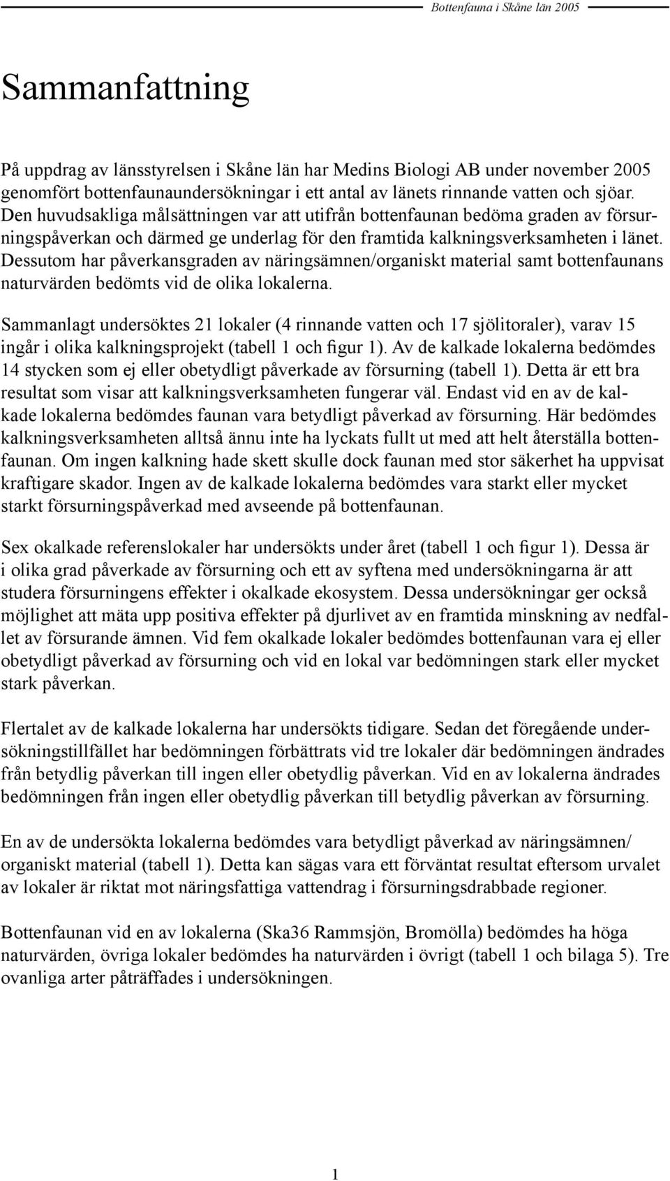 Dessutom har påverkansgraden av näringsämnen/organiskt material samt bottenfaunans naturvärden bedömts vid de olika lokalerna.
