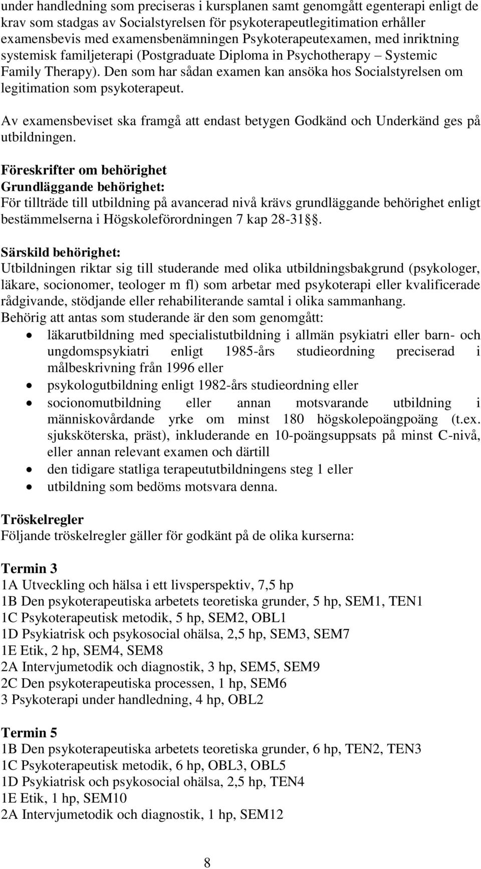 Den som har sådan examen kan ansöka hos Socialstyrelsen om legitimation som psykoterapeut. Av examensbeviset ska framgå att endast betygen Godkänd och Underkänd ges på utbildningen.